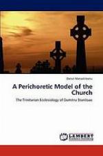 A perichoretic model of the church : the trinitarian ecclesiology of Dumitru Staniloae