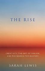 The Rise: Creativity, the Gift of Failure, and the Search for Mastery