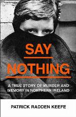 Say Nothing: A True Story Of Murder and Memory In Northern Ireland