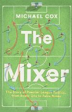 The Mixer: The Story of Premier League Tactics, from Route One to False Nines