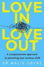Love in, Love Out: a Compassionate Approach to Parenting Your Anxious Child.