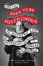 Born to Be Posthumous: The Eccentric Life and Mysterious Genius of Edward Gorey