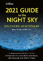 2021 Guide to the Night Sky Southern Hemisphere: A Month-by-Month Guide to Exploring the Skies Above Australia, New Zealand and South Africa
