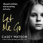 Let Me Go:: Abused and Afraid, She Has Nothing to Live for (The Let Me Go Series)