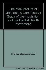 The Manufacture of Madness: A Comparative Study of the Inquisition and the Mental Health Movement