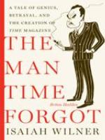 The man time forgot : a tale of genius, betrayal, and the creation of Time magazine
