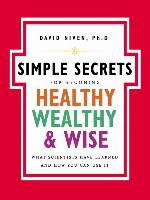 The Simple Secrets for Becoming Healthy, Wealthy, and Wise