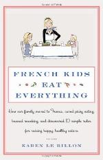 French Kids Eat Everything: How Our Family Moved to France, Cured Picky Eating, Banned Snacking, and Discovered 10 Simple Rules for Raising Happy, Healthy Eaters