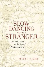 Slow Dancing with a Stranger: Lost and Found in the Age of Alzheimer's
