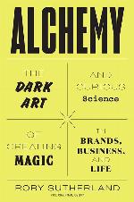 Alchemy: The Dark Art and Curious Science of Creating Magic in Brands, Business, and Life