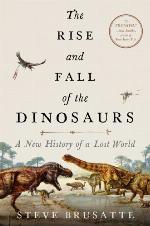 The Rise and Fall of the Dinosaurs: A New History of Their Lost World