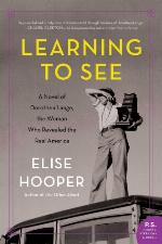 Learning to See: A Novel of Dorothea Lange, the Woman Who Revealed the Real America