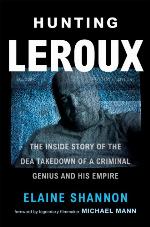 Hunting LeRoux: The Inside Story of the DEA Takedown of a Criminal Genius and His Empire