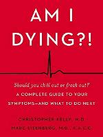 Am I Dying?!: A Complete Guide to Your Symptoms--and What to Do Next