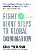 Eight Giant Steps To Global Domination A Personal Guide To Finding Your Niche, Conquering Your Market, And Taking Your Company To The Top