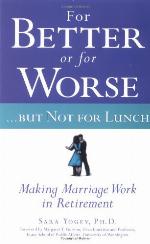 For better or for worse--but not for lunch : making marriage work in retirement