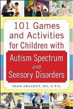 101 Games and Activities for Children with Autism, Asperger's and Sensory Processing Disorders