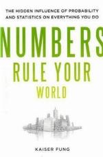 Numbers Rule Your World: The Hidden Influence of Probabilities and Statistics on Everything You Do