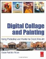 Digital Collage and Painting : Using Photoshop and Painter to Create Fine Art.
