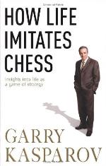How Life Imitates Chess. by Garry Kasparov with MIG Greengard