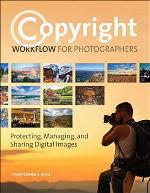 Copyright workflow for photographers : protecting, managing, and sharing digital images