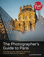 The photographer's guide to Paris : capturing beautiful images of the Eiffel Tower, the Louvre, Notre Dame, and beyond