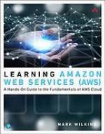 Learning Amazon Web Services (AWS) : a hands-on guide to the fundamentals of AWS Cloud