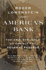America's Bank: The Epic Struggle to Create the Federal Reserve