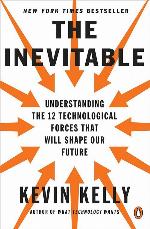 The Inevitable: Understanding the 12 Technological Forces That Will Shape Our Future