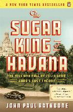 The Sugar King of Havana: The Rise and Fall of Julio Lobo, Cuba's Last Tycoon