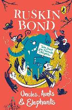 Uncles, Aunts And Elephants: A Ruskin Bond Treasury