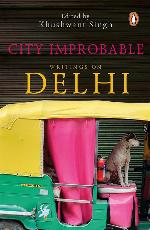 City Improbable: Writings on Delhi