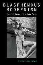 Blasphemous modernism : the 20th-century word made flesh
