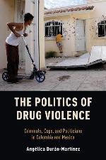 The Politics of Drug Violence: Criminals, Cops and Politicians in Colombia and Mexico