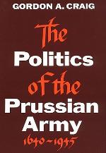 The Politics of the Prussian Army 1640-1945