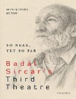 So Near, Yet So Far: Badal Sircar’s Third Theatre