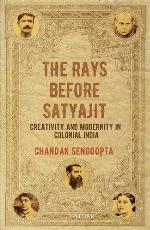 The Rays before Satyajit: Creativity and Modernity in Colonial India