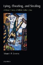 Lying, Cheating, and Stealing: A Moral Theory of White-Collar Crime (Oxford Monographs on Criminal Law and Justice)