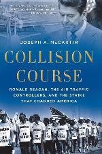 Collision Course: Ronald Reagan, the Air Traffic Controllers, and the Strike that Changed America