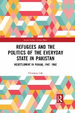 Refugees and the politics of the everyday state in Pakistan : resettlement in Punjab, 1947-1962