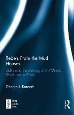 Rebels From the Mud Houses : Dalits and the Making of the Maoist Revolution in Bihar