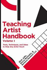 Teaching Artist Handbook, Volume One : Tools, Techniques, and Ideas to Help Any Artist Teach