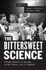 The Bittersweet Science: Fifteen Writers in the Gym, in the Corner, and at Ringside
