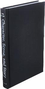 Character, Scene, and Story: New Tools from the Dramatic Writer's Companion (Chicago Guides to Writing, Editing, and Publishing)