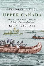 Transatlantic Upper Canada : portraits in literature, land, and British-Indigenous relations