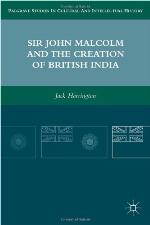 Sir John Malcolm and the Creation of British India