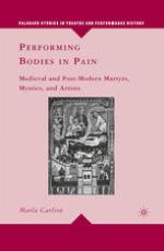 Performing bodies in pain : medieval and post-modern martyrs, mystics, and artists