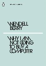 WENDELL BERRY WHY I AM NOT GOING TO BUY A COMPUTER /ANGLAIS (PENGUIN MODERN)