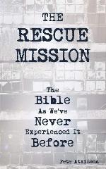 The Rescue Mission: The Bible As We've Never Experienced It Before