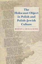 The Holocaust Object in Polish and Polish-Jewish Culture the Holocaust Object in Polish and Polish-Jewish Culture